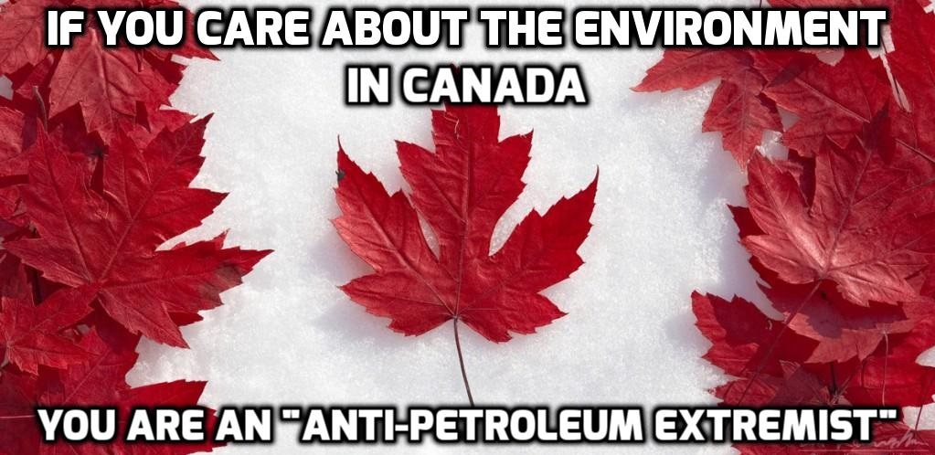 Care About The Environment In Canada? You May Be Targeted As An ‘Anti-Petroleum Extremist’