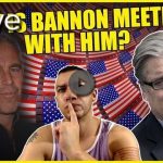 Why Is Steve Bannon Meeting With Him?